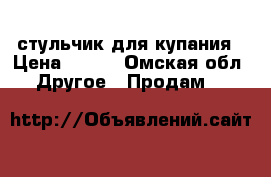 стульчик для купания › Цена ­ 350 - Омская обл. Другое » Продам   